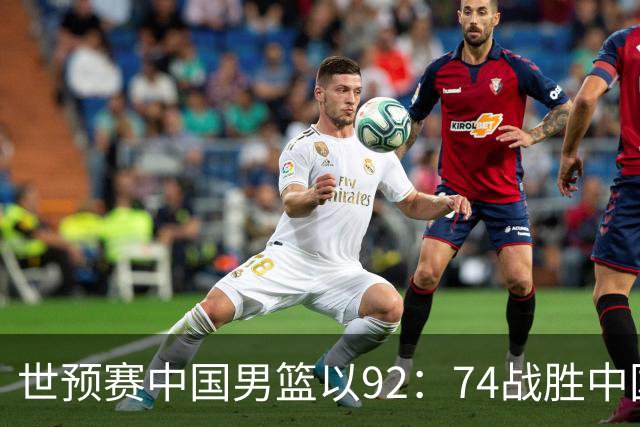世预赛中国男篮以92：74战胜中国台北成功晋级！