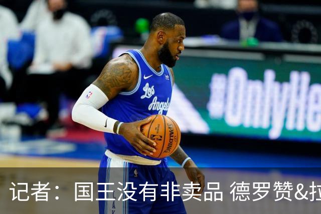 记者：国王没有非卖品 德罗赞&拉文或被裁掉 萨博尼斯也可被交易